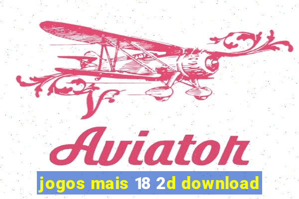 jogos mais 18 2d download